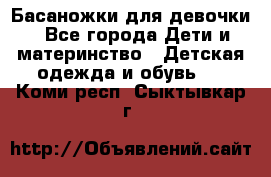 Басаножки для девочки - Все города Дети и материнство » Детская одежда и обувь   . Коми респ.,Сыктывкар г.